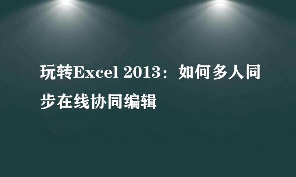 玩转Excel 2013：如何多人同步在线协同编辑