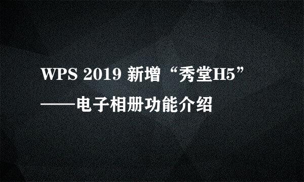 WPS 2019 新增“秀堂H5”——电子相册功能介绍