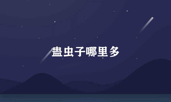 蛊虫子哪里多