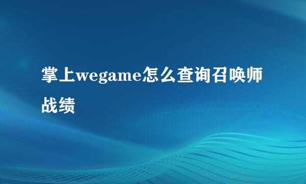 掌上wegame怎么查询召唤师战绩