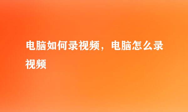 电脑如何录视频，电脑怎么录视频