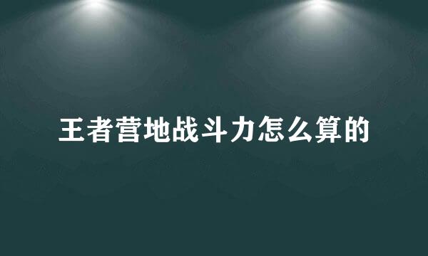 王者营地战斗力怎么算的