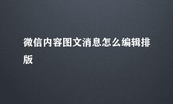 微信内容图文消息怎么编辑排版