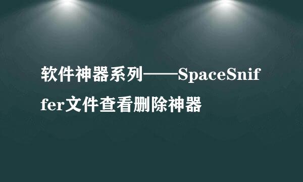 软件神器系列——SpaceSniffer文件查看删除神器