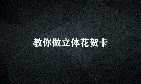 教你做立体花贺卡