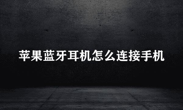 苹果蓝牙耳机怎么连接手机