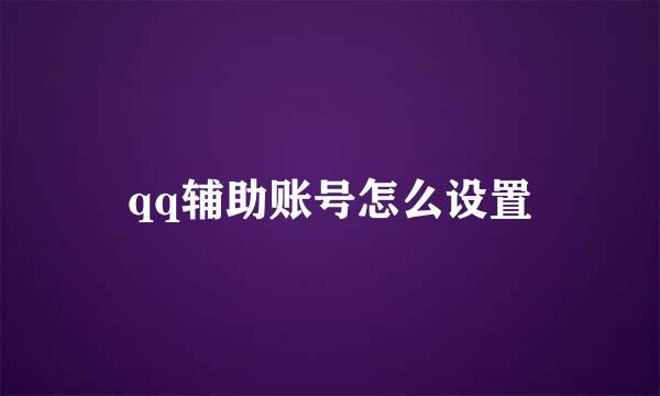 qq辅助账号怎么设置