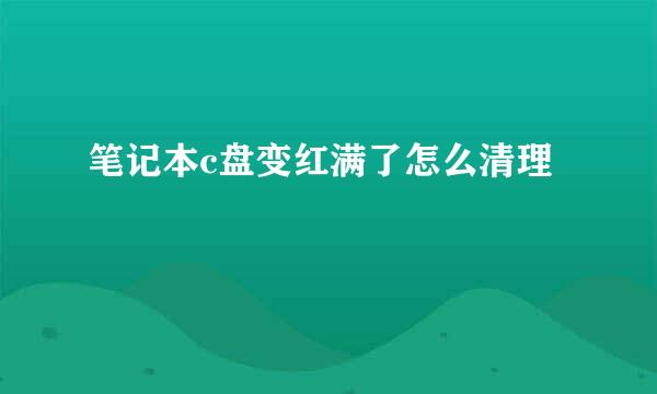 笔记本c盘变红满了怎么清理