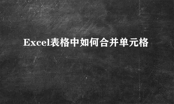 Excel表格中如何合并单元格