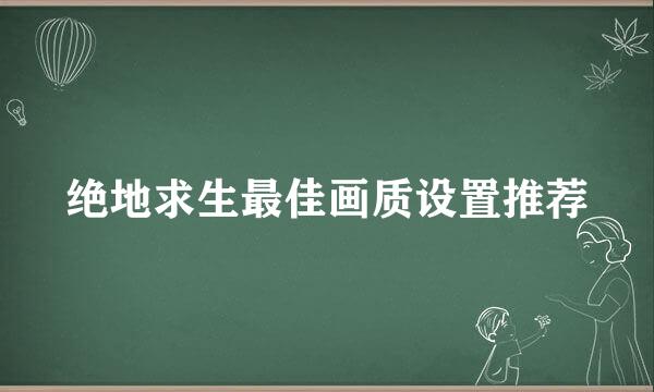 绝地求生最佳画质设置推荐