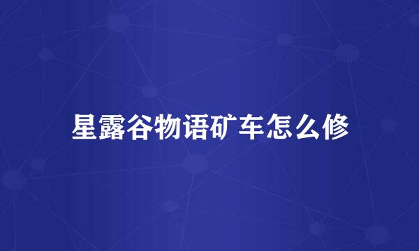 星露谷物语矿车怎么修