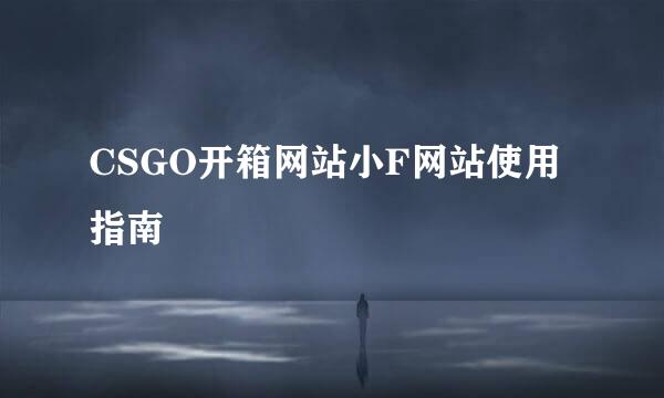 CSGO开箱网站小F网站使用指南