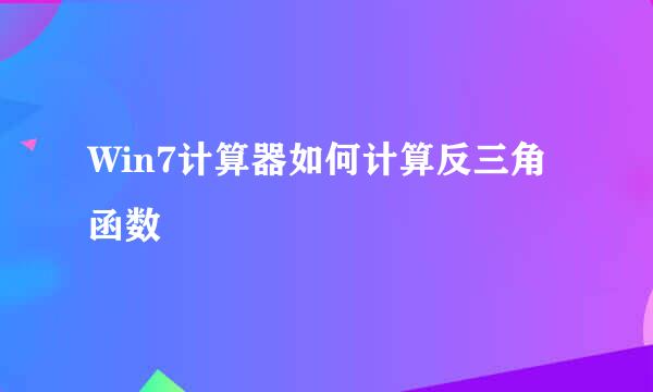 Win7计算器如何计算反三角函数