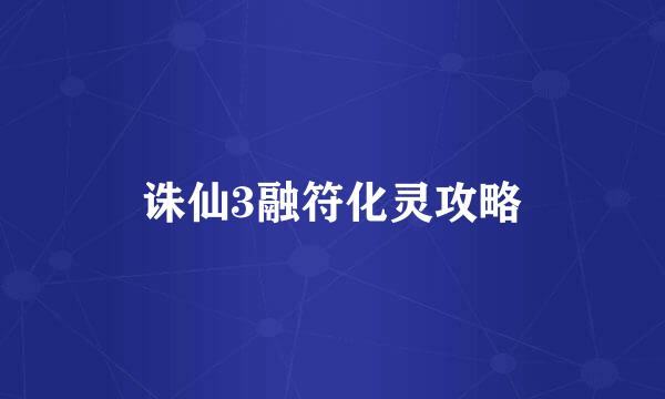 诛仙3融符化灵攻略