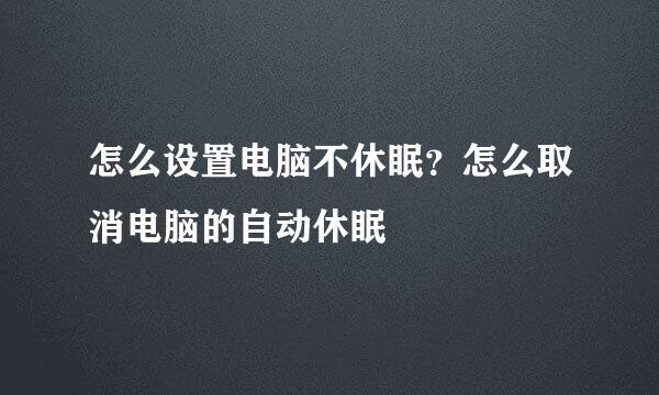 怎么设置电脑不休眠？怎么取消电脑的自动休眠