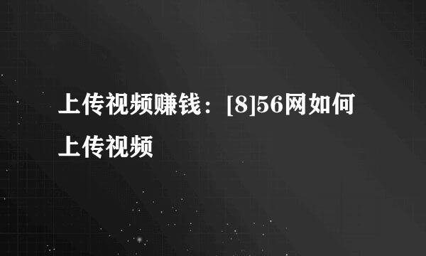 上传视频赚钱：[8]56网如何上传视频