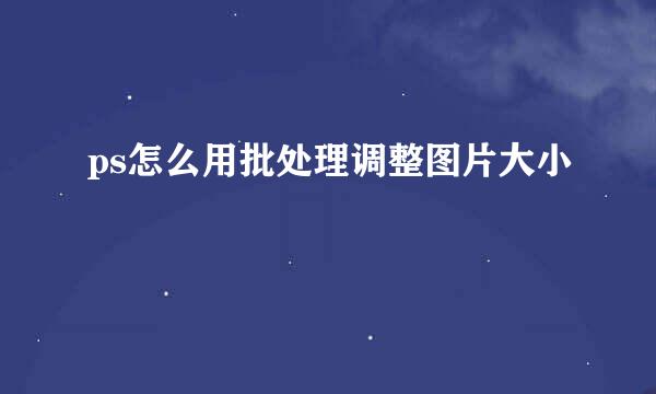 ps怎么用批处理调整图片大小