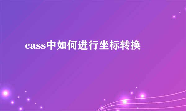 cass中如何进行坐标转换