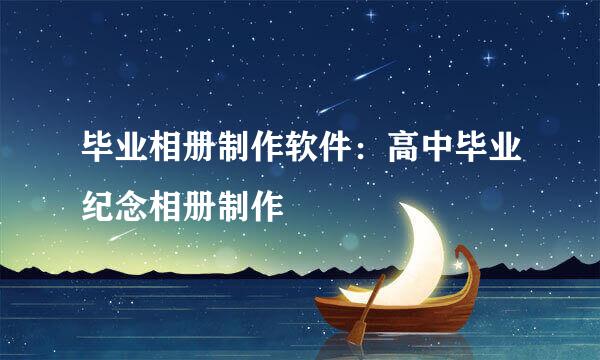 毕业相册制作软件：高中毕业纪念相册制作