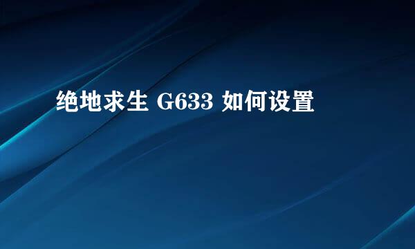 绝地求生 G633 如何设置