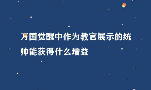 万国觉醒中作为教官展示的统帅能获得什么增益