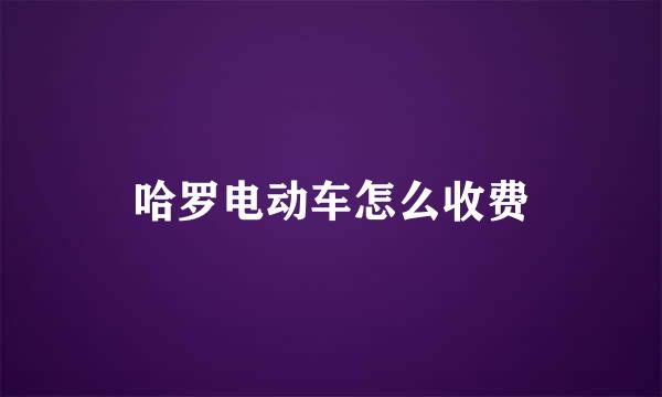 哈罗电动车怎么收费