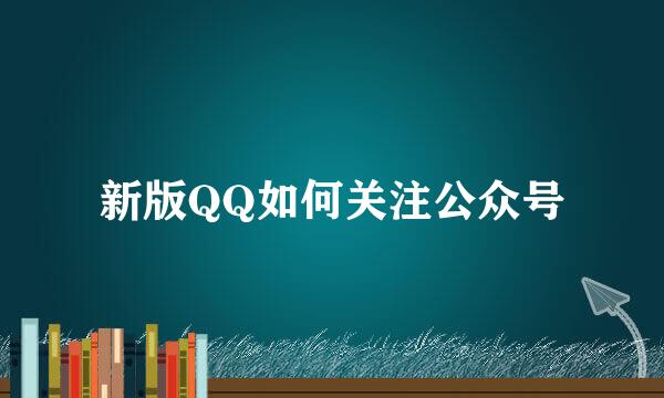 新版QQ如何关注公众号