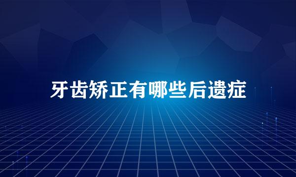牙齿矫正有哪些后遗症