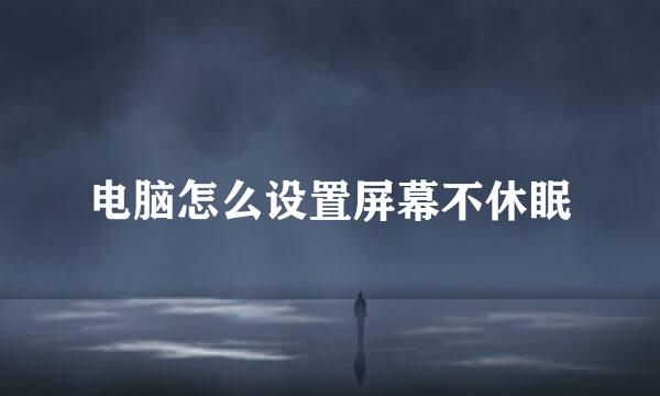 电脑怎么设置屏幕不休眠