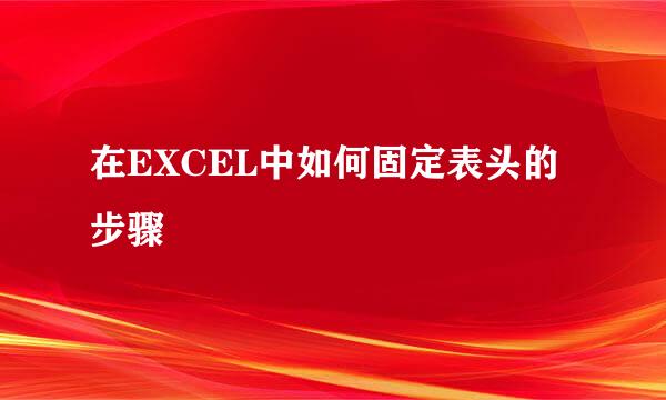 在EXCEL中如何固定表头的步骤