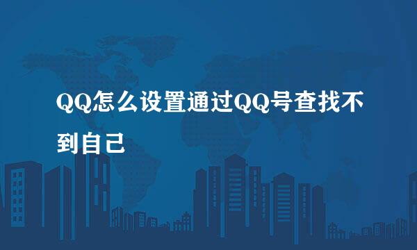 QQ怎么设置通过QQ号查找不到自己