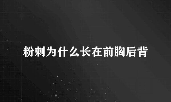 粉刺为什么长在前胸后背