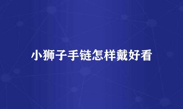 小狮子手链怎样戴好看