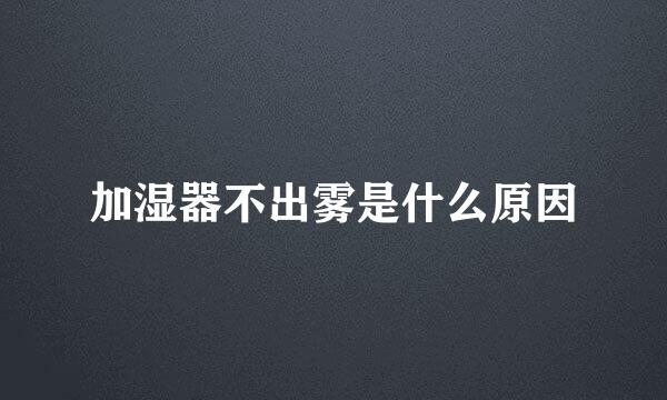 加湿器不出雾是什么原因