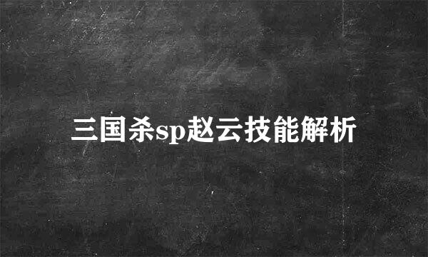 三国杀sp赵云技能解析