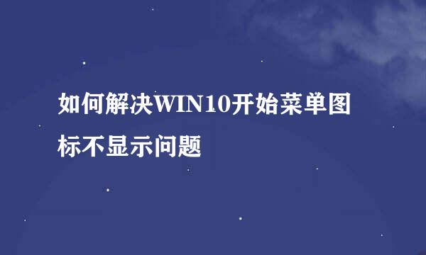 如何解决WIN10开始菜单图标不显示问题