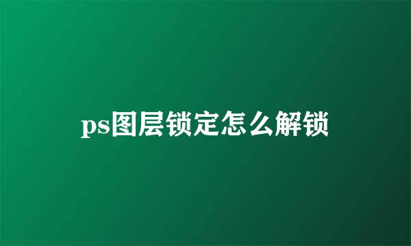 ps图层锁定怎么解锁