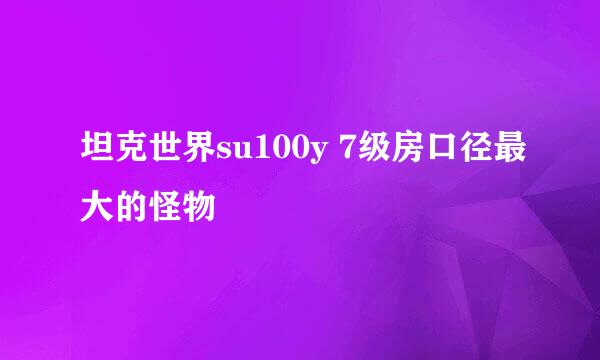 坦克世界su100y 7级房口径最大的怪物