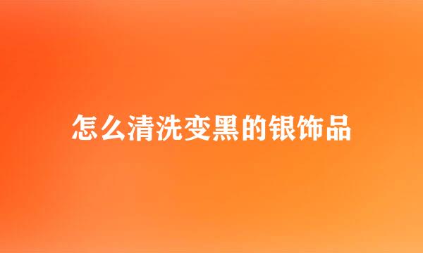 怎么清洗变黑的银饰品