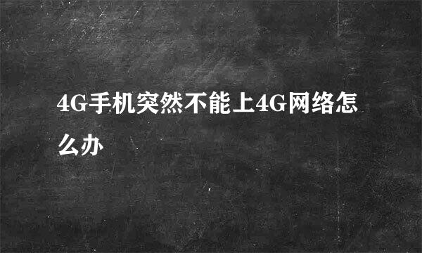 4G手机突然不能上4G网络怎么办