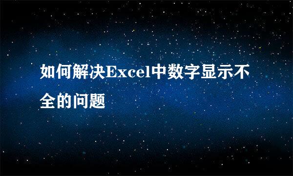 如何解决Excel中数字显示不全的问题