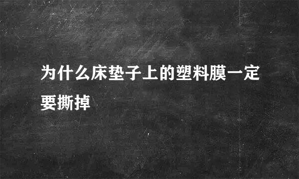 为什么床垫子上的塑料膜一定要撕掉