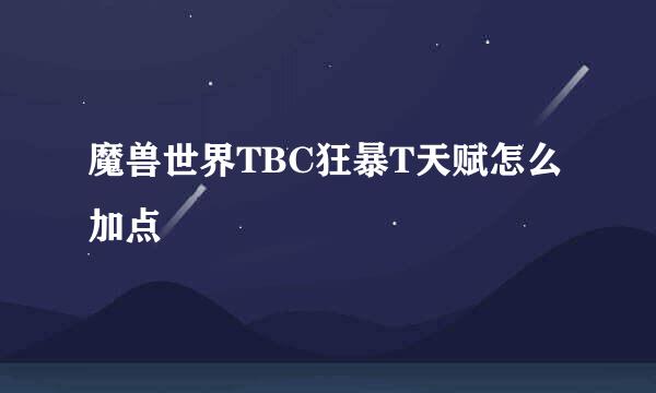 魔兽世界TBC狂暴T天赋怎么加点