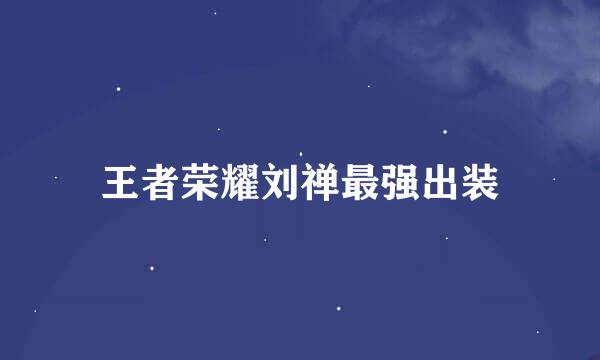 王者荣耀刘禅最强出装