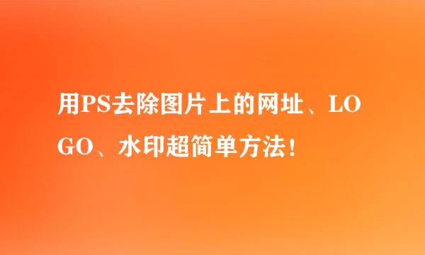用PS去除图片上的网址、LOGO、水印超简单方法！