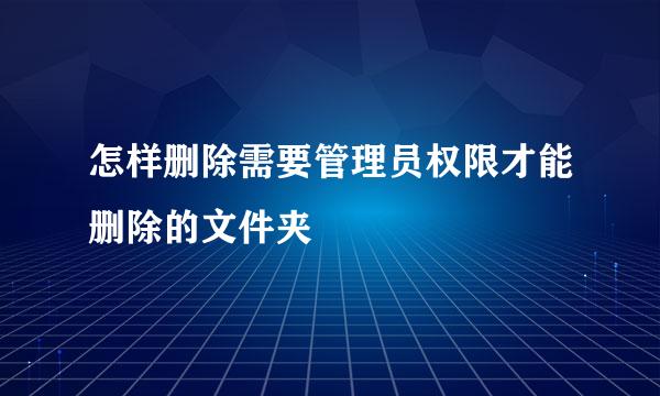 怎样删除需要管理员权限才能删除的文件夹