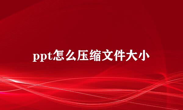 ppt怎么压缩文件大小