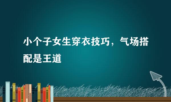 小个子女生穿衣技巧，气场搭配是王道