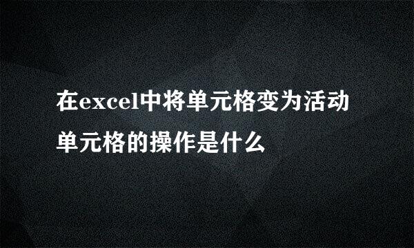在excel中将单元格变为活动单元格的操作是什么