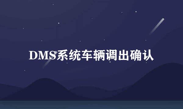 DMS系统车辆调出确认
